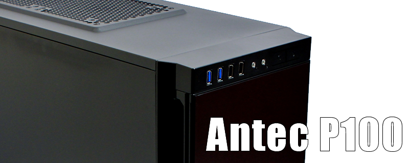 Antec P100 Case Review