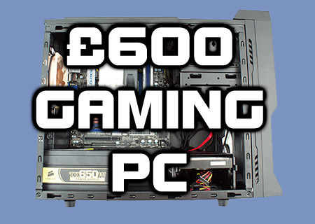 How to build a £600 Gaming PC